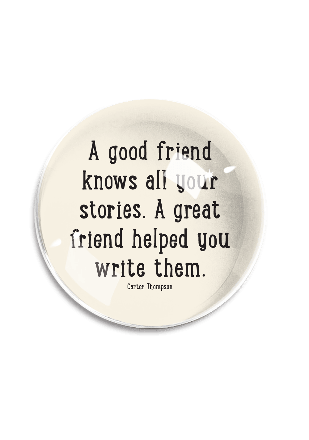 Ben's Garden - A Good Friend Knows All Your Stories Crystal Dome Paperweigh