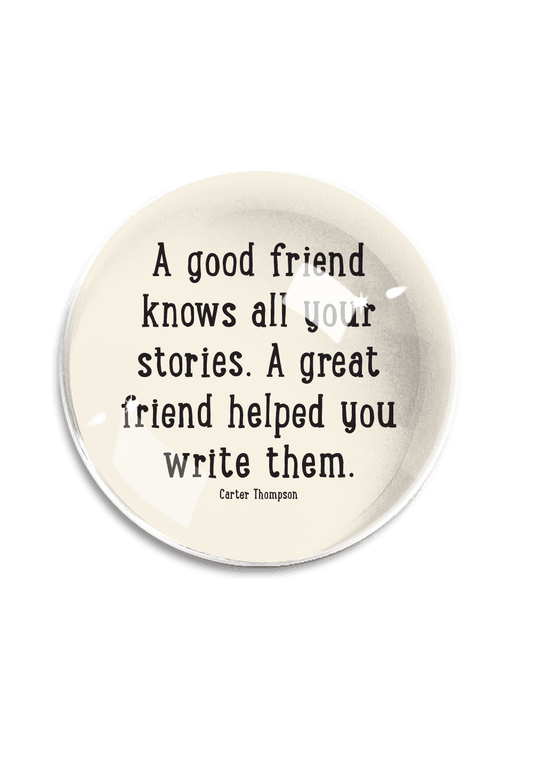 Ben's Garden - A Good Friend Knows All Your Stories Crystal Dome Paperweigh