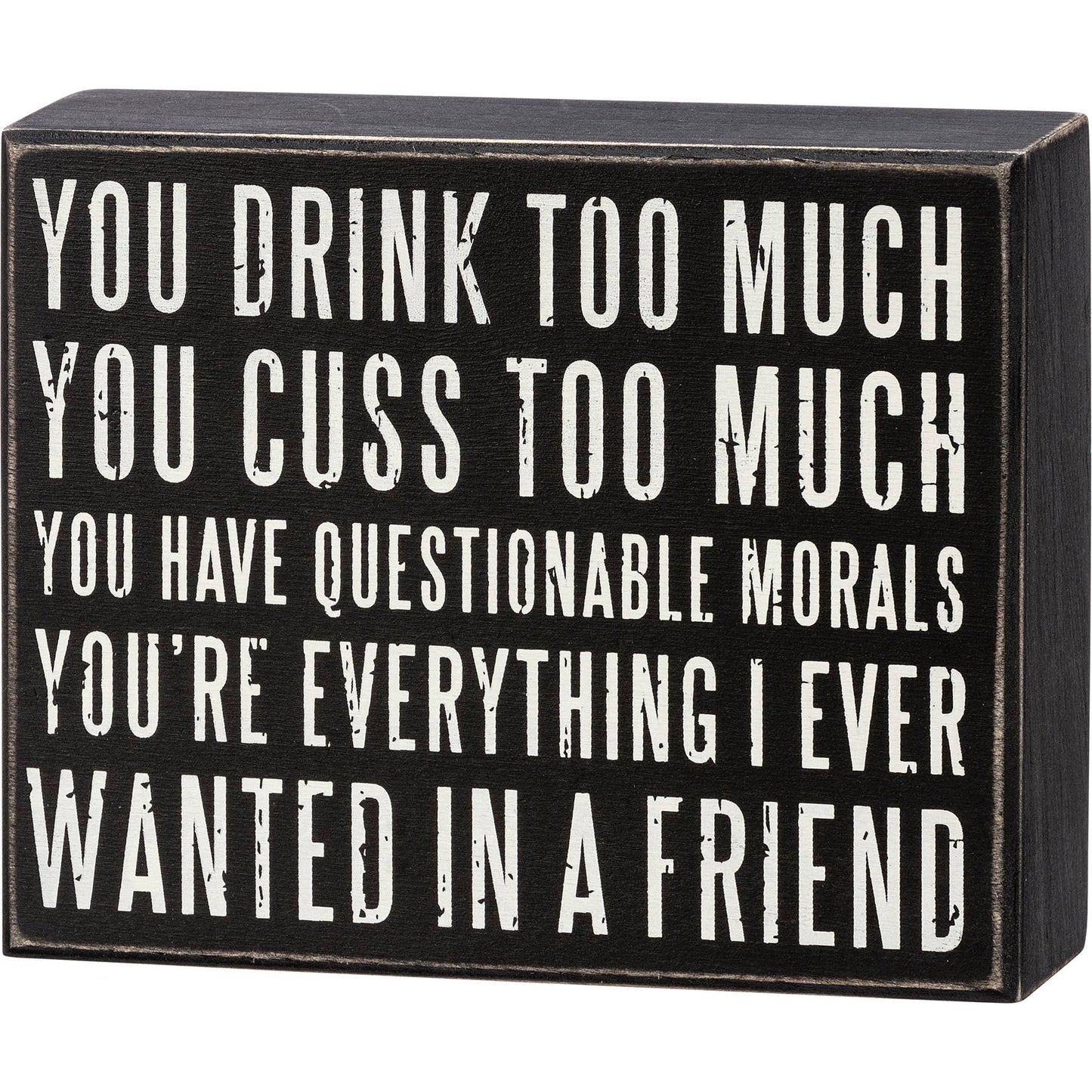 Primitives by Kathy - You Drink Too Much You're Everything Box Sign
