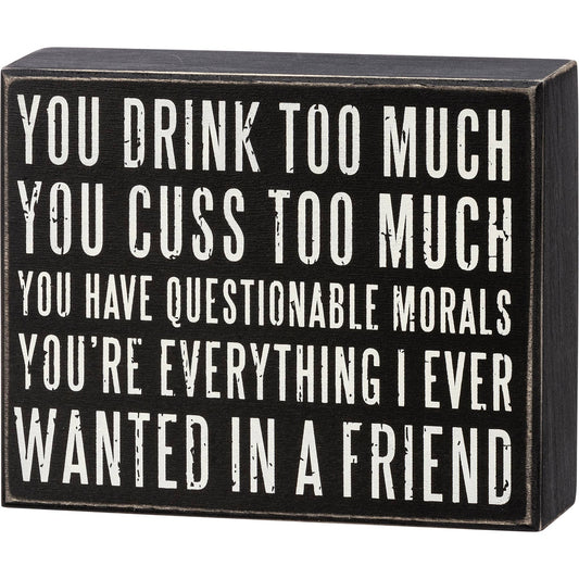Primitives by Kathy - You Drink Too Much You're Everything Box Sign