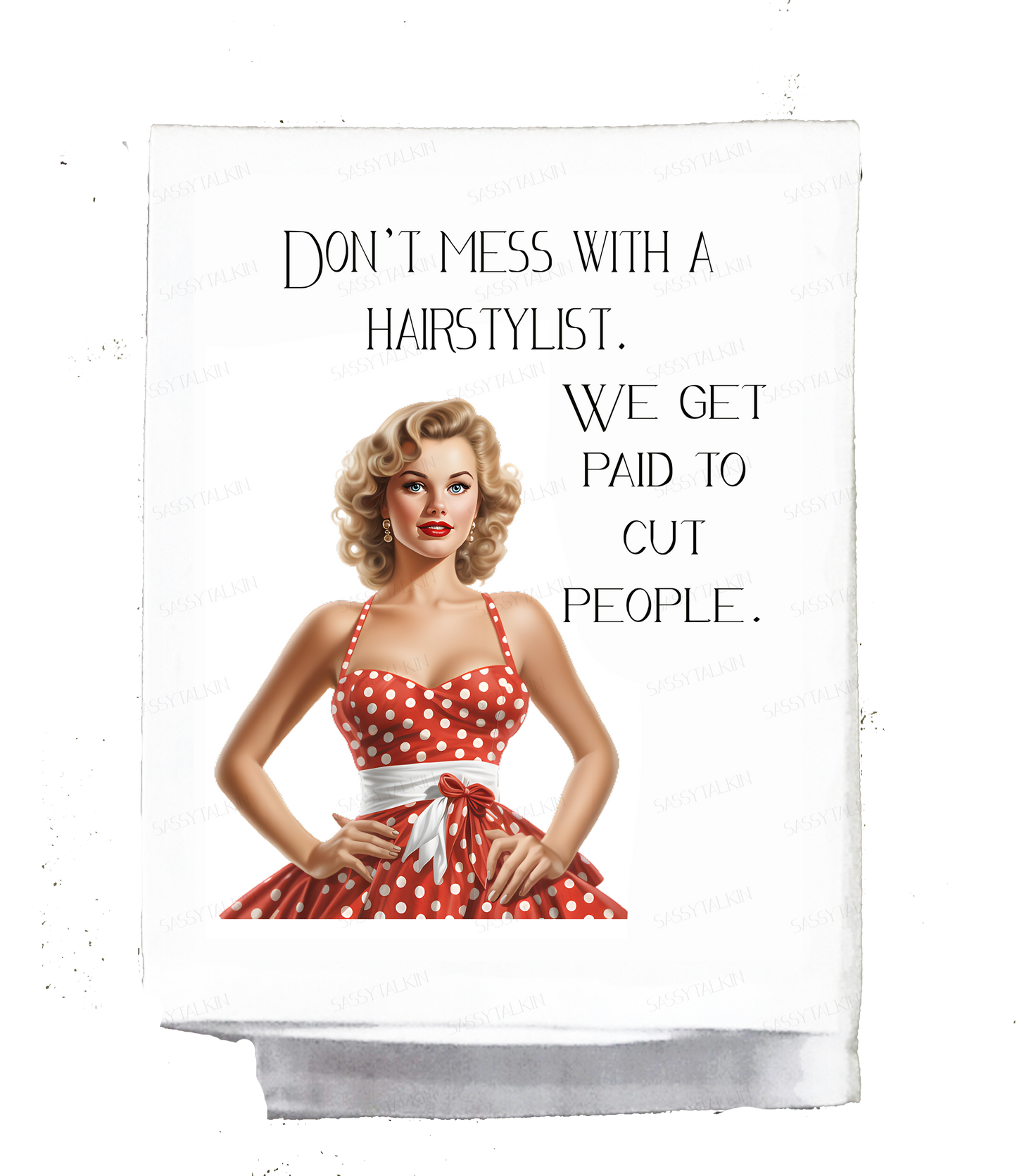 Sassy Talkin - Sassy Girl, Don't mess with a hairstylist, we get paid to cut people