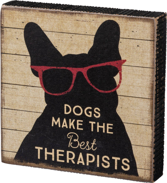 Primitives by Kathy - Dogs Make The Best Therapists Block Sign